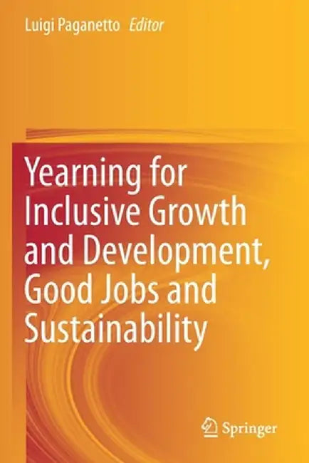 Yearning for Inclusive Growth and Development, Good Jobs and Sustainability by Luigi Paganetto