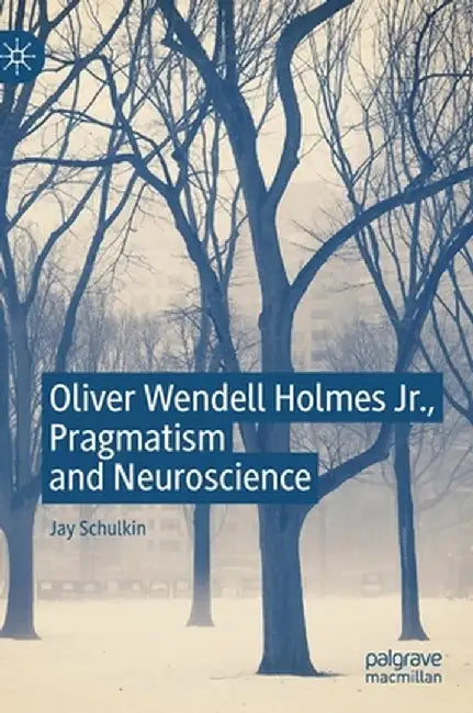 Oliver Wendell Holmes Jr., Pragmatism and Neuroscience by Jay Schulkin