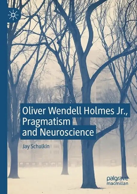 Oliver Wendell Holmes Jr., Pragmatism and Neuroscience by Jay Schulkin