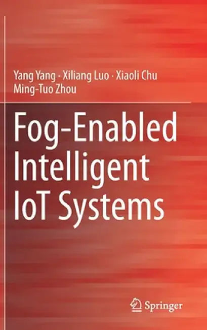 Fog-Enabled Intelligent Iot Systems by Yang Yang