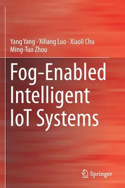 Fog-Enabled Intelligent Iot Systems by Yang Yang