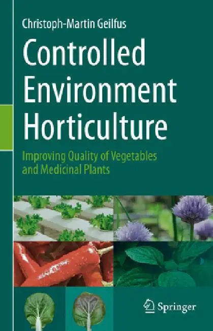Controlled Environment Horticulture: Improving Quality of Vegetables and Medicinal Plants by Christoph-Martin Geilfus