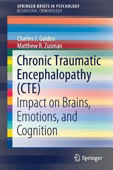 Chronic Traumatic Encephalopathy (Cte): Impact on Brains, Emotions, and Cognition by Charles J. Golden