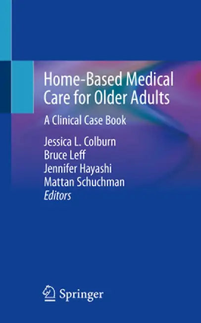 Home-Based Medical Care for Older Adults: A Clinical Case Book by Jessica L. Colburn