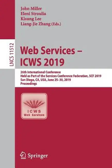 Web Services - Icws 2019: 26th International Conference, Held as Part of the Services Conference Federation, Scf 2019, San Diego, Ca, Usa, June by John Miller