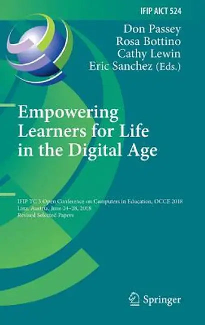 Empowering Learners for Life in the Digital Age: Ifip Tc 3 Open Conference on Computers in Education, Occe 2018, Linz, Austria, June 24-28, 2018, Revi by Don Passey