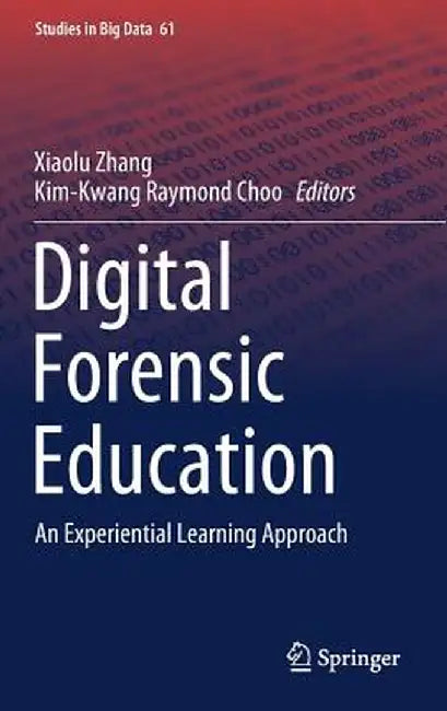 Digital Forensic Education: An Experiential Learning Approach by Xiaolu Zhang