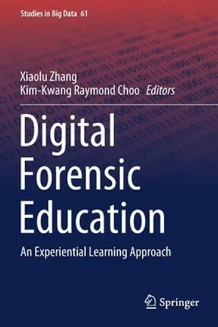 Digital Forensic Education: An Experiential Learning Approach by Xiaolu Zhang