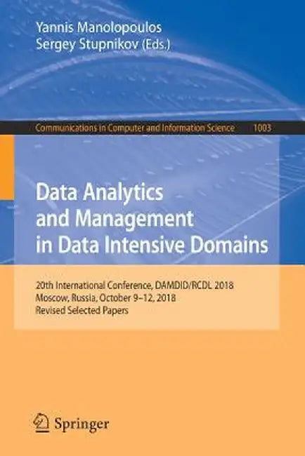 Data Analytics and Management in Data Intensive Domains: 20th International Conference, Damdid/Rcdl 2018, Moscow, Russia, October 9-12, 2018, Revised by Yannis Manolopoulos