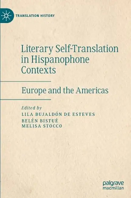 Literary Self-Translation in Hispanophone Contexts - La Autotraducción Literaria En Contextos de Habla Hispana: Europe and the Americas - Europa Y Amé by Lila Bujaldón de Esteves