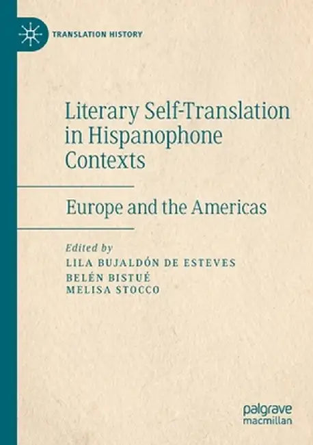 Literary Self-Translation in Hispanophone Contexts - La Autotraducción Literaria En Contextos de Habla Hispana: Europe and the Americas - Europa Y Amé by Lila Bujaldón de Esteves