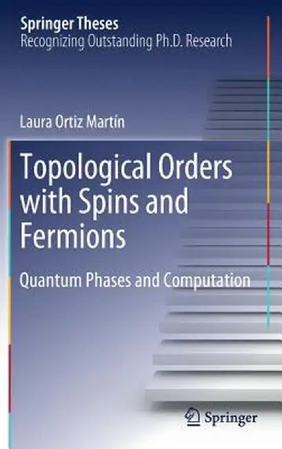 Topological Orders with Spins and Fermions: Quantum Phases and Computation by Laura Ortiz Martín