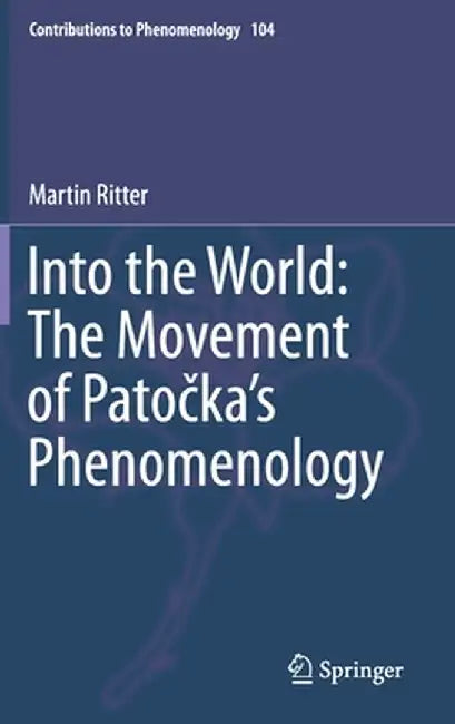 Into the World: The Movement of Patočka's Phenomenology by Martin Ritter