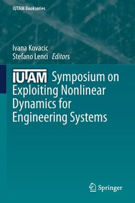 Iutam Symposium on Exploiting Nonlinear Dynamics for Engineering Systems by Ivana Kovacic