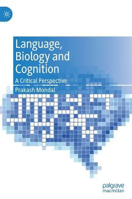 Language, Biology and Cognition: A Critical Perspective by Prakash Mondal