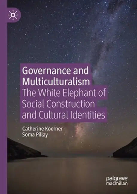 Governance and Multiculturalism: The White Elephant of Social Construction and Cultural Identities by Catherine Koerner