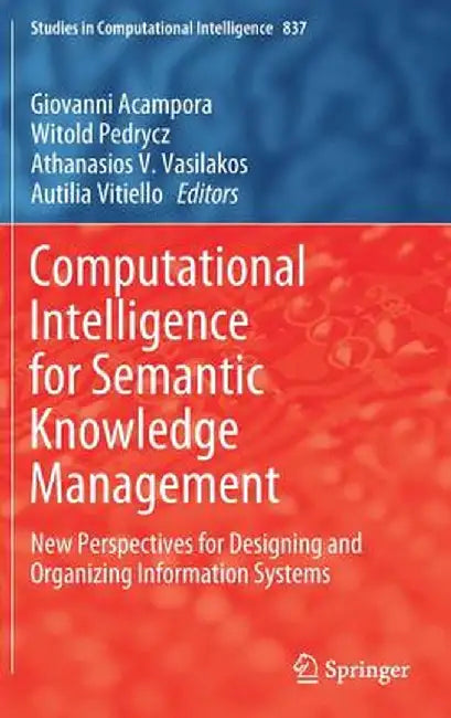 Computational Intelligence for Semantic Knowledge Management: New Perspectives for Designing and Organizing Information Systems by Giovanni Acampora