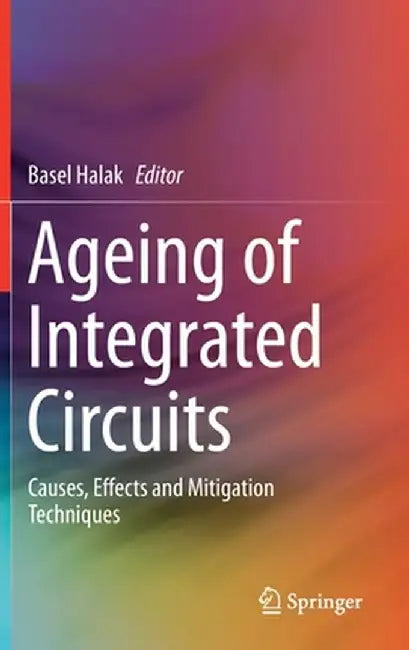 Ageing of Integrated Circuits: Causes, Effects and Mitigation Techniques by Basel Halak