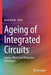 Ageing of Integrated Circuits: Causes, Effects and Mitigation Techniques by Basel Halak