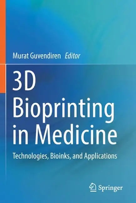 3D Bioprinting in Medicine: Technologies, Bioinks, and Applications by Murat Guvendiren
