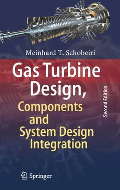 Gas Turbine Design, Components and System Design Integration: Second Revised and Enhanced Edition by Meinhard T. Schobeiri