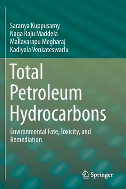 Total Petroleum Hydrocarbons: Environmental Fate, Toxicity, and Remediation by Saranya Kuppusamy