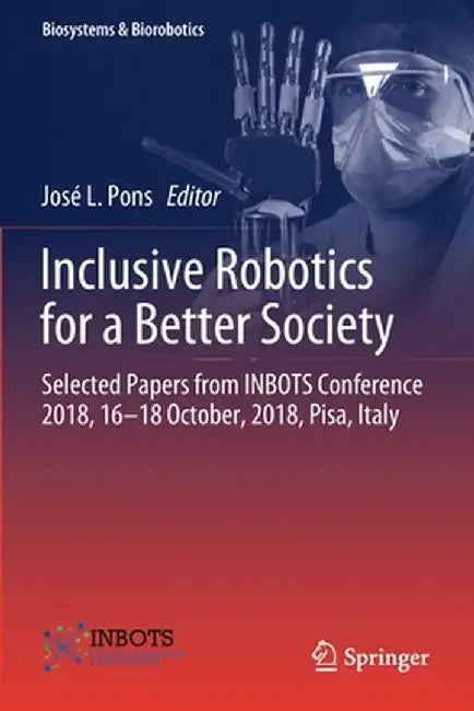 Inclusive Robotics for a Better Society: Selected Papers from Inbots Conference 2018, 16-18 October, 2018, Pisa, Italy by José L. Pons