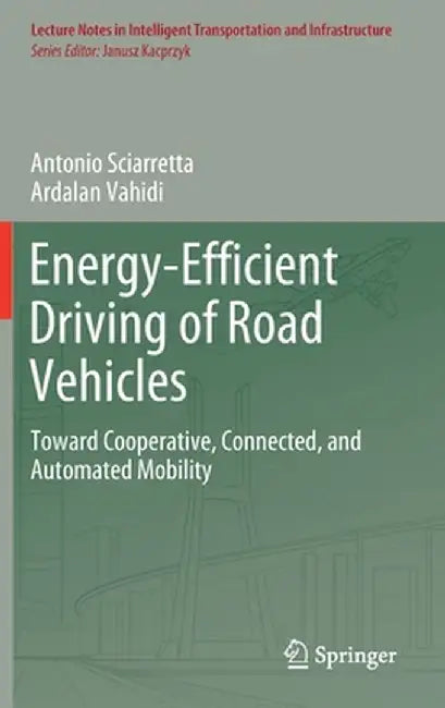Energy-Efficient Driving of Road Vehicles: Toward Cooperative, Connected, and Automated Mobility by Antonio Sciarretta