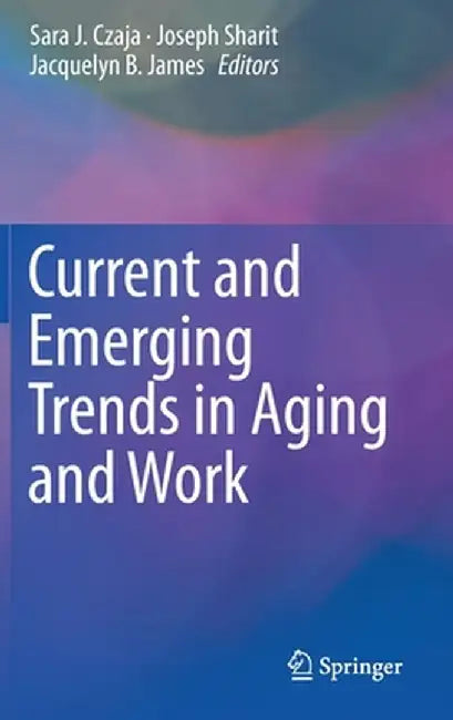 Current and Emerging Trends in Aging and Work by Sara J. Czaja