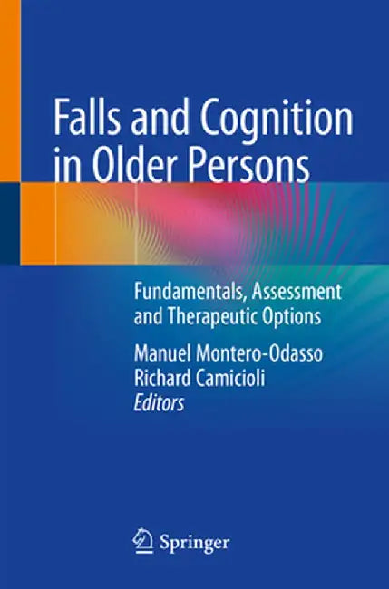 Falls and Cognition in Older Persons: Fundamentals, Assessment and Therapeutic Options by Manuel Montero-Odasso