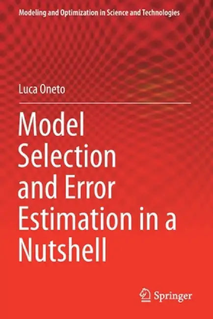 Model Selection and Error Estimation in a Nutshell by Luca Oneto