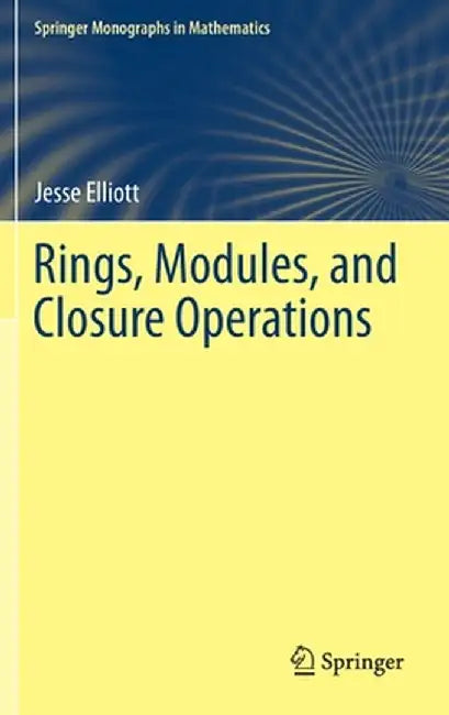 Rings, Modules, and Closure Operations by Jesse Elliott