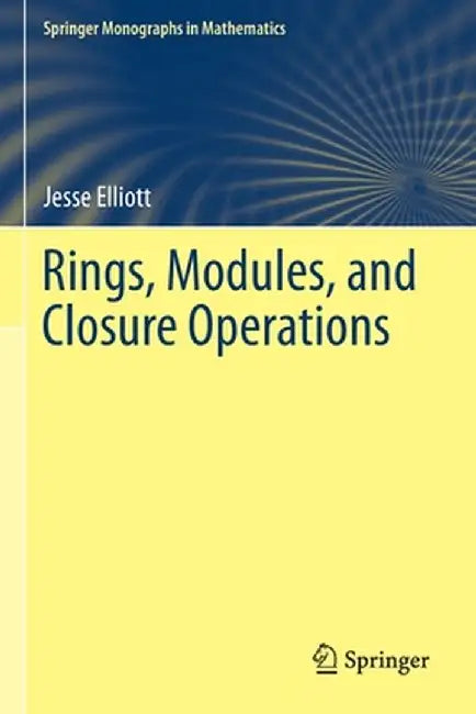 Rings, Modules, and Closure Operations by Jesse Elliott