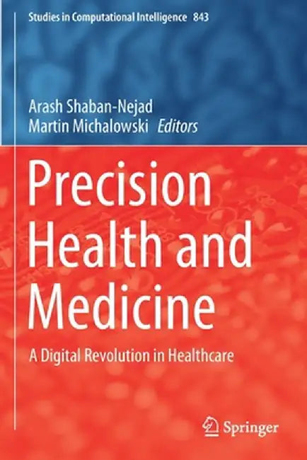 Precision Health and Medicine: A Digital Revolution in Healthcare by Arash Shaban-Nejad