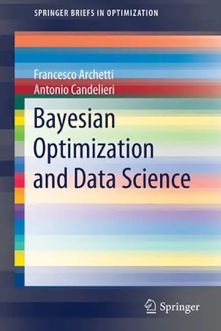 Bayesian Optimization and Data Science by Francesco Archetti