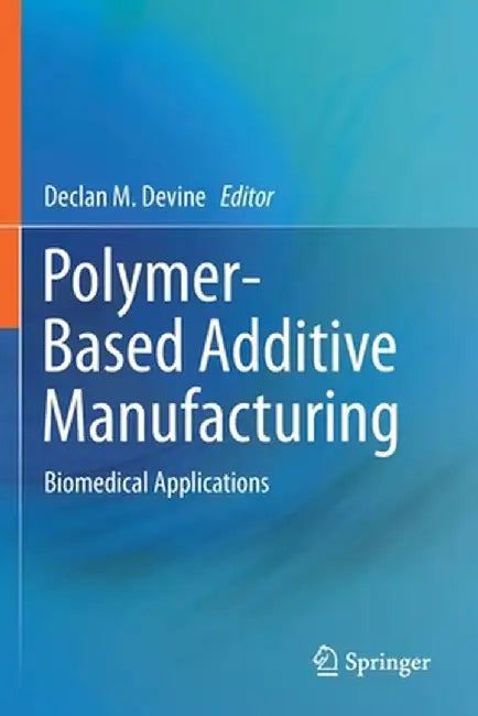 Polymer-Based Additive Manufacturing: Biomedical Applications by Declan M. Devine
