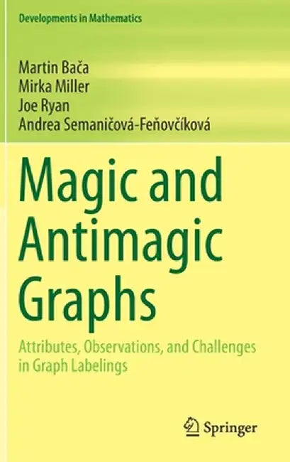 Magic and Antimagic Graphs: Attributes, Observations and Challenges in Graph Labelings by Martin Bača
