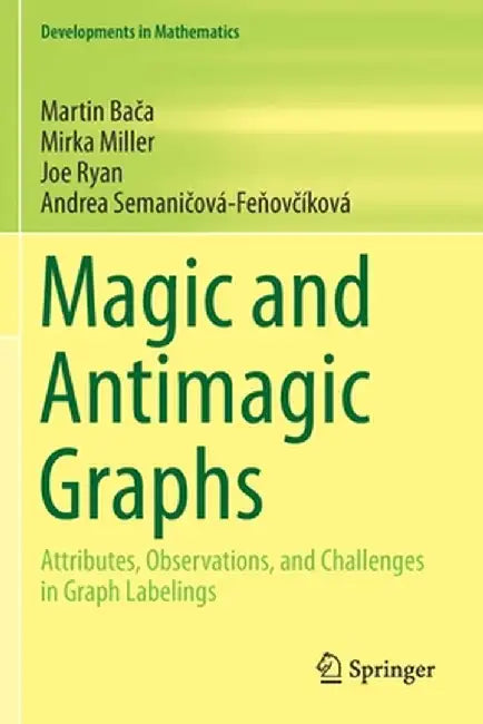 Magic and Antimagic Graphs: Attributes, Observations and Challenges in Graph Labelings by Martin Bača