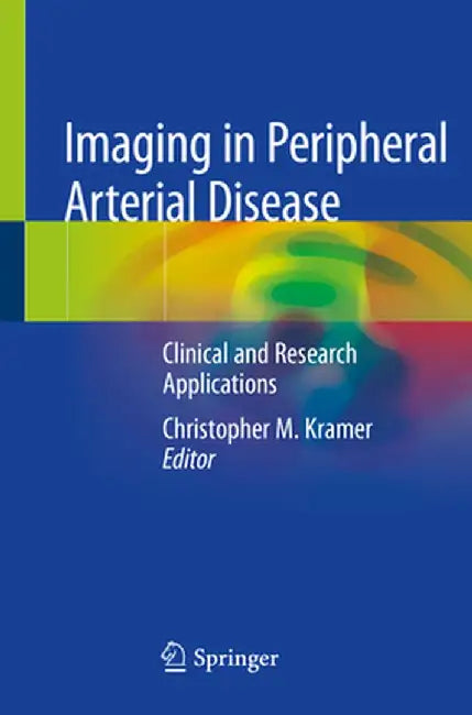 Imaging in Peripheral Arterial Disease: Clinical and Research Applications by Christopher M. Kramer