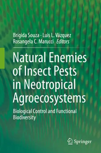 Natural Enemies of Insect Pests in Neotropical Agroecosystems: Biological Control and Functional Biodiversity by Brígida Souza