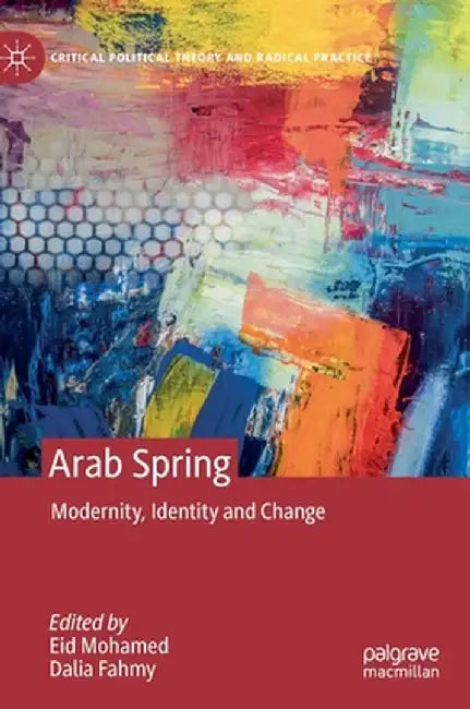 Arab Spring: Modernity, Identity and Change by Eid Mohamed