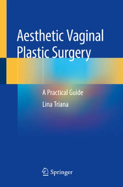 Aesthetic Vaginal Plastic Surgery: A Practical Guide by Lina Triana