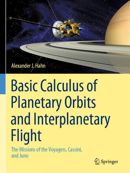 Basic Calculus of Planetary Orbits and Interplanetary Flight: The Missions of the Voyagers Cassini and Juno by Hahn/Alexander J.