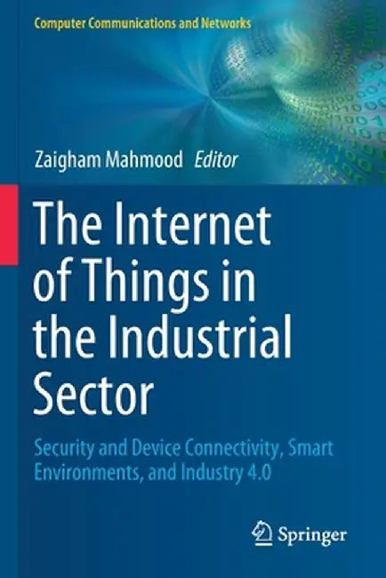 The Internet of Things in the Industrial Sector: Security and Device Connectivity, Smart Environments, and Industry 4.0 by Zaigham Mahmood