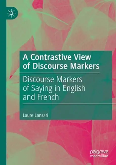 A Contrastive View of Discourse Markers: Discourse Markers of Saying in English and French by Laure Lansari