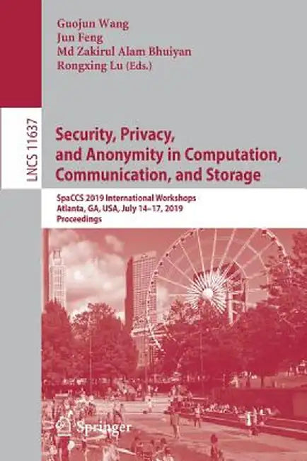 Security, Privacy, and Anonymity in Computation, Communication, and Storage: Spaccs 2019 International Workshops, Atlanta, Ga, Usa, July 14-17, 2019, by Guojun Wang