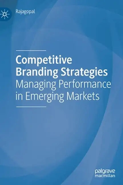 Competitive Branding Strategies: Managing Performance in Emerging Markets by Rajagopal