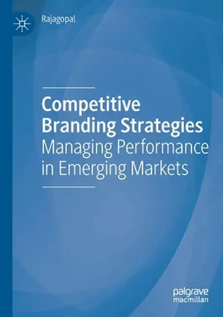Competitive Branding Strategies: Managing Performance in Emerging Markets by Rajagopal