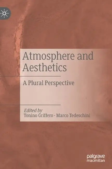 Atmosphere and Aesthetics: A Plural Perspective by Tonino Griffero