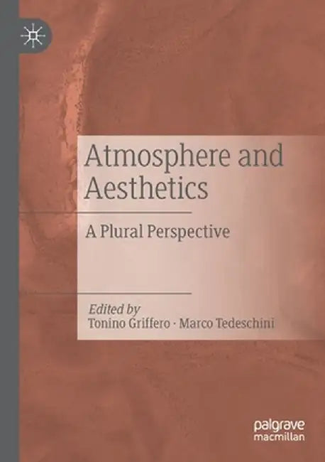 Atmosphere and Aesthetics: A Plural Perspective by Tonino Griffero